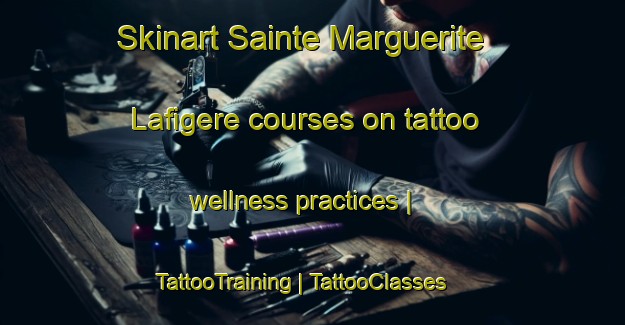 Skinart Sainte Marguerite Lafigere courses on tattoo wellness practices | TattooTraining | TattooClasses | SkinartTraining-France